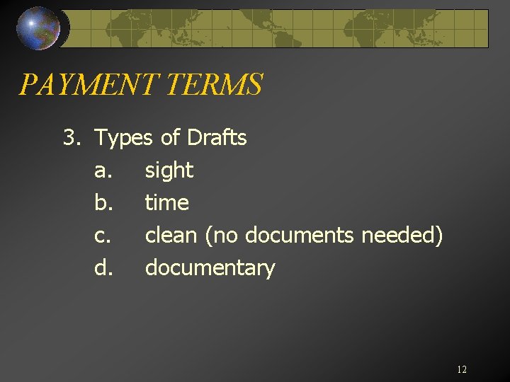 PAYMENT TERMS 3. Types of Drafts a. sight b. time c. clean (no documents