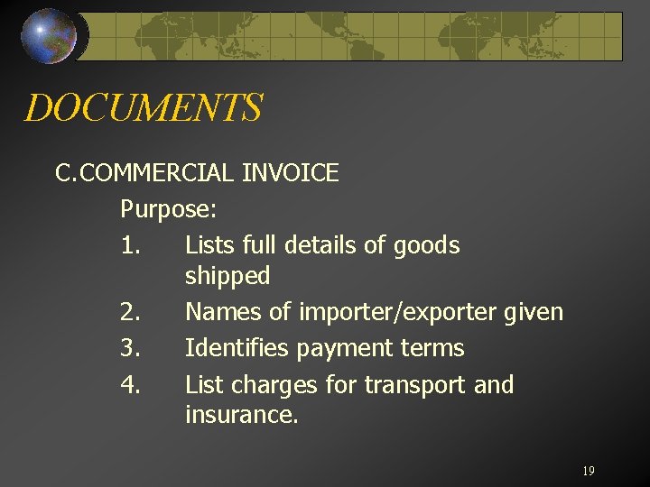 DOCUMENTS C. COMMERCIAL INVOICE Purpose: 1. Lists full details of goods shipped 2. Names