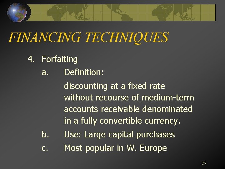 FINANCING TECHNIQUES 4. Forfaiting a. Definition: discounting at a fixed rate without recourse of