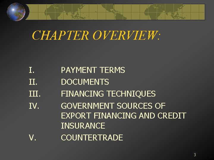 CHAPTER OVERVIEW: I. III. IV. PAYMENT TERMS DOCUMENTS FINANCING TECHNIQUES GOVERNMENT SOURCES OF EXPORT