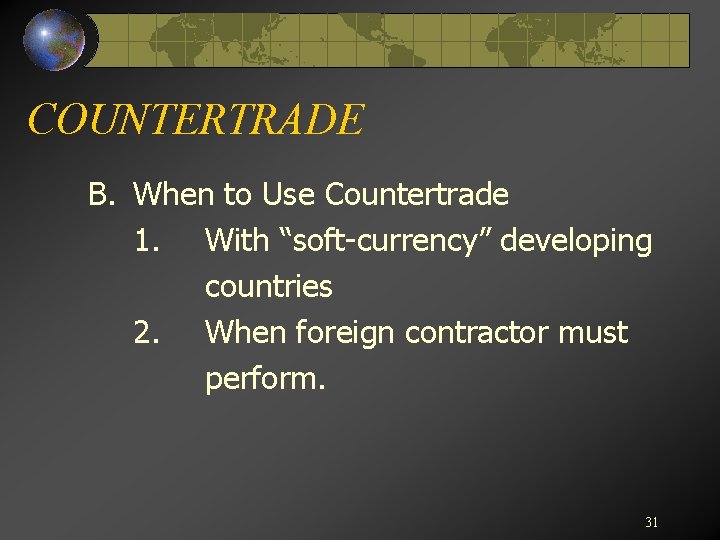 COUNTERTRADE B. When to Use Countertrade 1. With “soft-currency” developing countries 2. When foreign