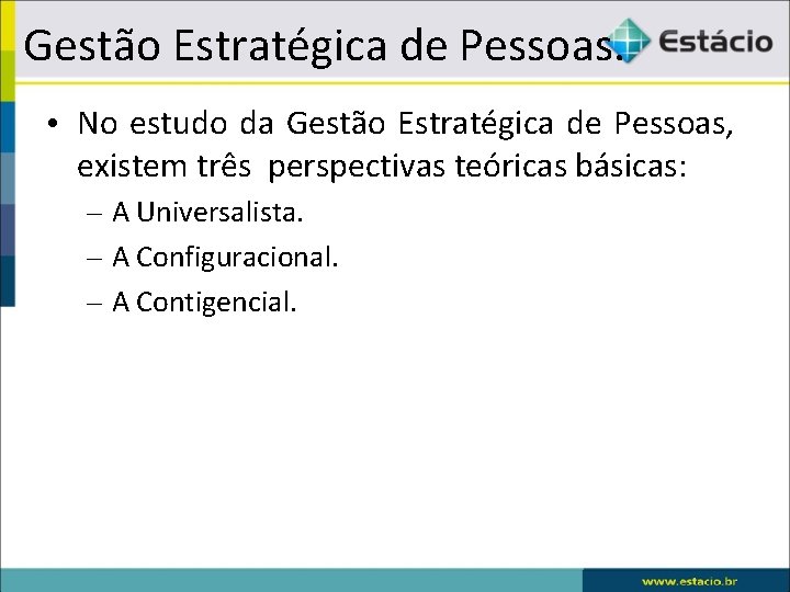 Gestão Estratégica de Pessoas. • No estudo da Gestão Estratégica de Pessoas, existem três