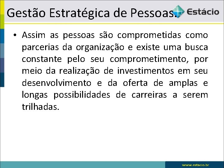 Gestão Estratégica de Pessoas. • Assim as pessoas são comprometidas como parcerias da organização