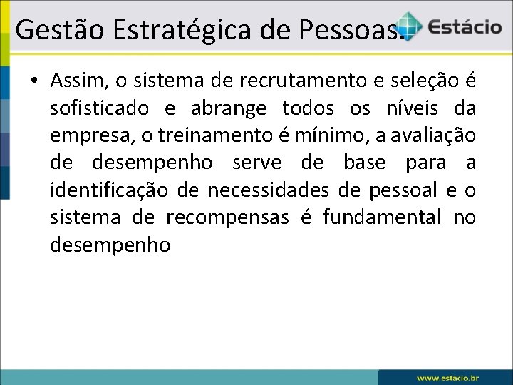 Gestão Estratégica de Pessoas. • Assim, o sistema de recrutamento e seleção é sofisticado