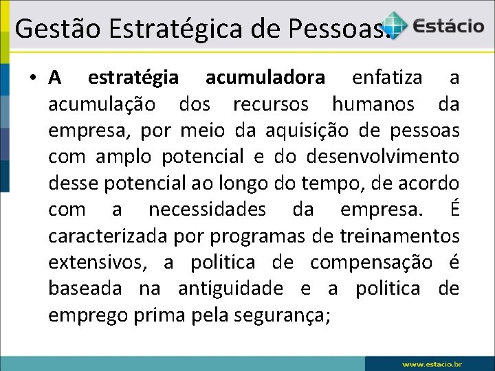 Gestão Estratégica de Pessoas. • A estratégia acumuladora enfatiza a acumulação dos recursos humanos