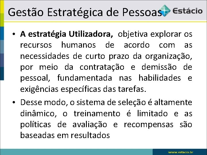 Gestão Estratégica de Pessoas • A estratégia Utilizadora, objetiva explorar os recursos humanos de