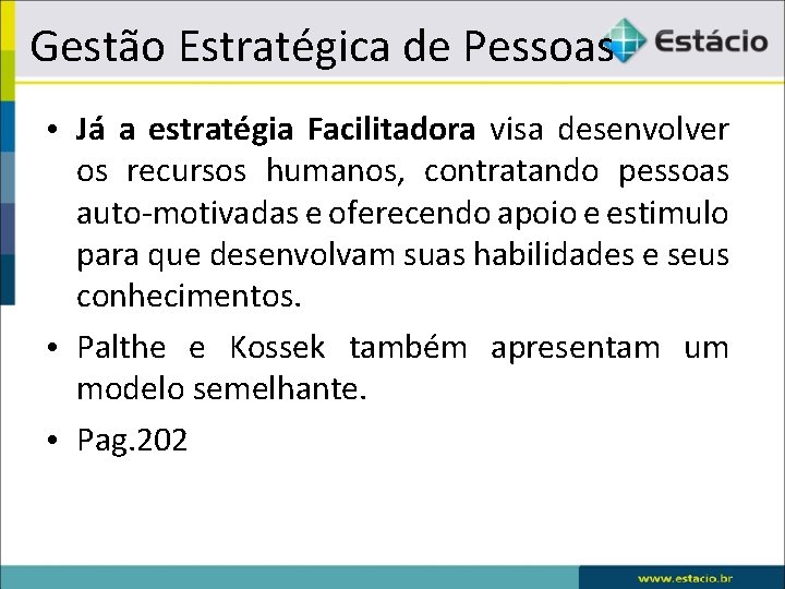 Gestão Estratégica de Pessoas • Já a estratégia Facilitadora visa desenvolver os recursos humanos,