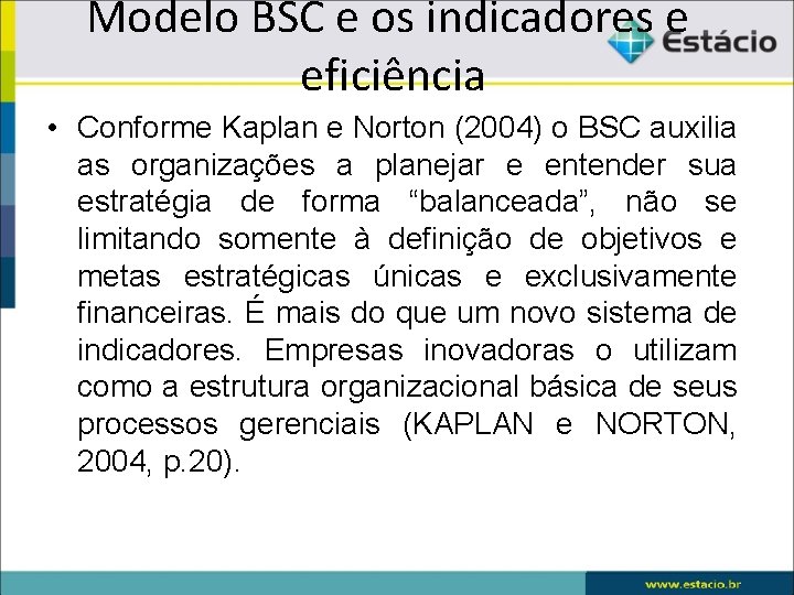Modelo BSC e os indicadores e eficiência • Conforme Kaplan e Norton (2004) o