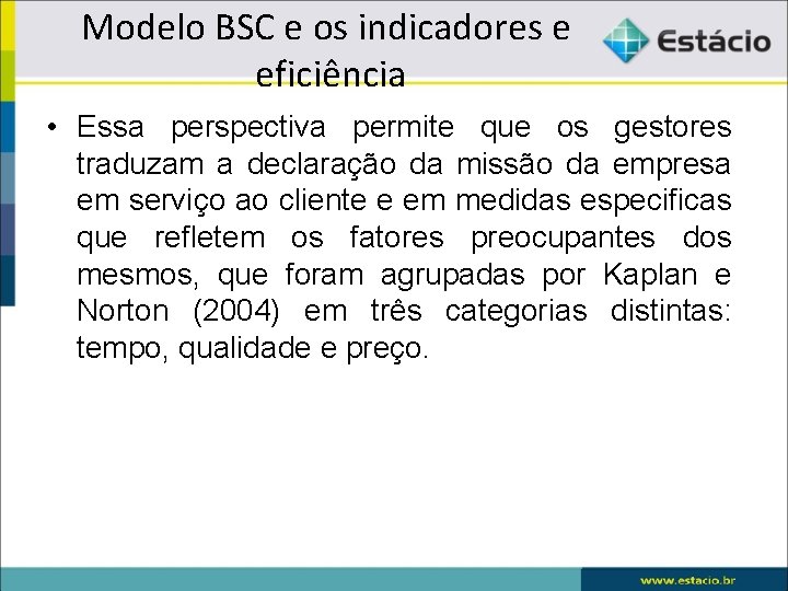 Modelo BSC e os indicadores e eficiência • Essa perspectiva permite que os gestores