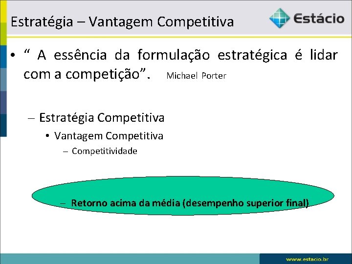 Estratégia – Vantagem Competitiva • “ A essência da formulação estratégica é lidar com