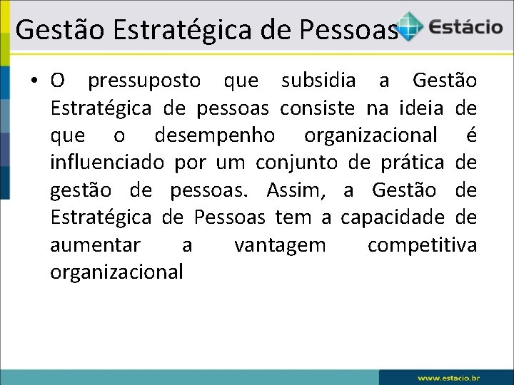 Gestão Estratégica de Pessoas • O pressuposto que subsidia a Gestão Estratégica de pessoas