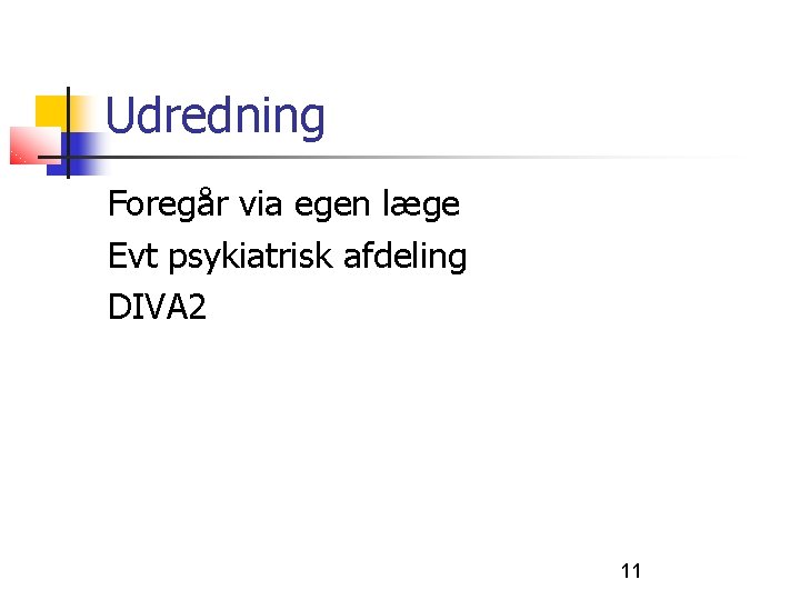 Udredning Foregår via egen læge Evt psykiatrisk afdeling DIVA 2 11 