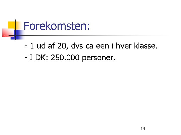 Forekomsten: - 1 ud af 20, dvs ca een i hver klasse. - I