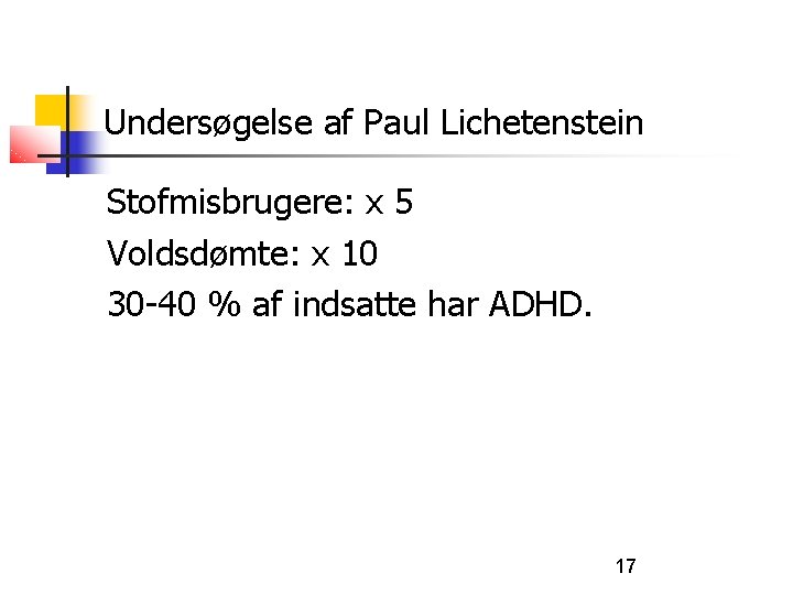 Undersøgelse af Paul Lichetenstein Stofmisbrugere: x 5 Voldsdømte: x 10 30 -40 % af