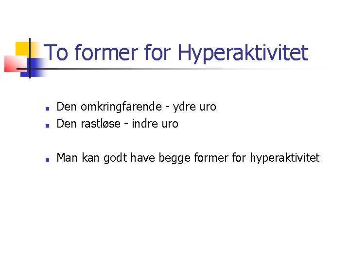 To former for Hyperaktivitet ■ Den omkringfarende - ydre uro Den rastløse - indre