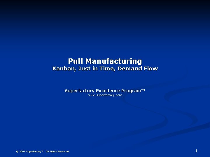 Pull Manufacturing Kanban, Just in Time, Demand Flow Superfactory Excellence Program™ www. superfactory. com