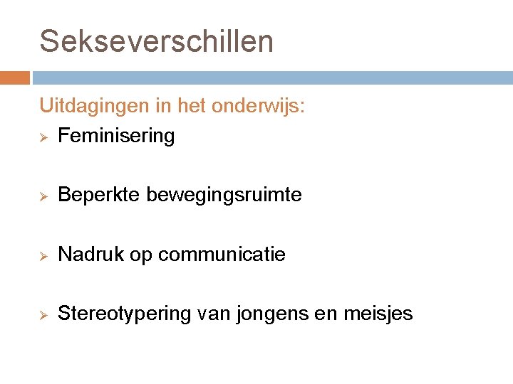 Sekseverschillen Uitdagingen in het onderwijs: Ø Feminisering Ø Beperkte bewegingsruimte Ø Nadruk op communicatie