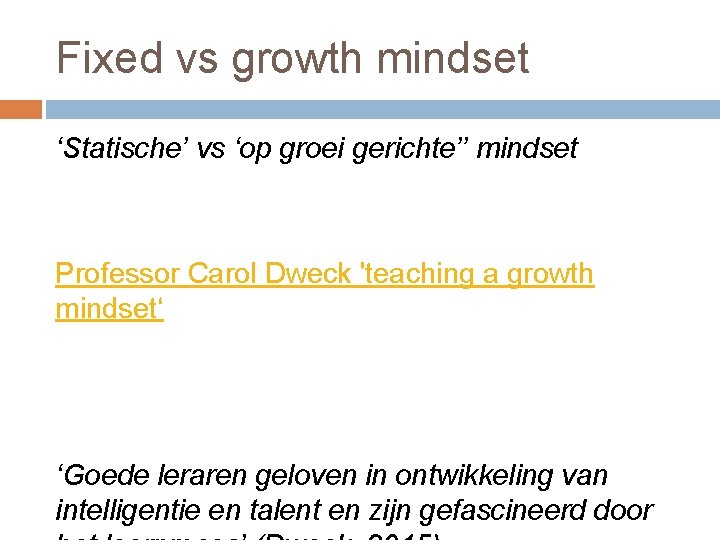 Fixed vs growth mindset ‘Statische’ vs ‘op groei gerichte’’ mindset Professor Carol Dweck 'teaching