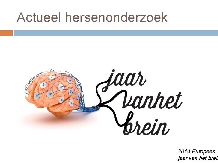 Actueel hersenonderzoek 2014 Europees jaar van het brein 