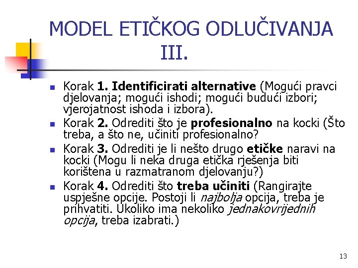 MODEL ETIČKOG ODLUČIVANJA III. n n Korak 1. Identificirati alternative (Mogući pravci djelovanja; mogući