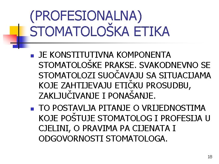 (PROFESIONALNA) STOMATOLOŠKA ETIKA n n JE KONSTITUTIVNA KOMPONENTA STOMATOLOŠKE PRAKSE. SVAKODNEVNO SE STOMATOLOZI SUOČAVAJU