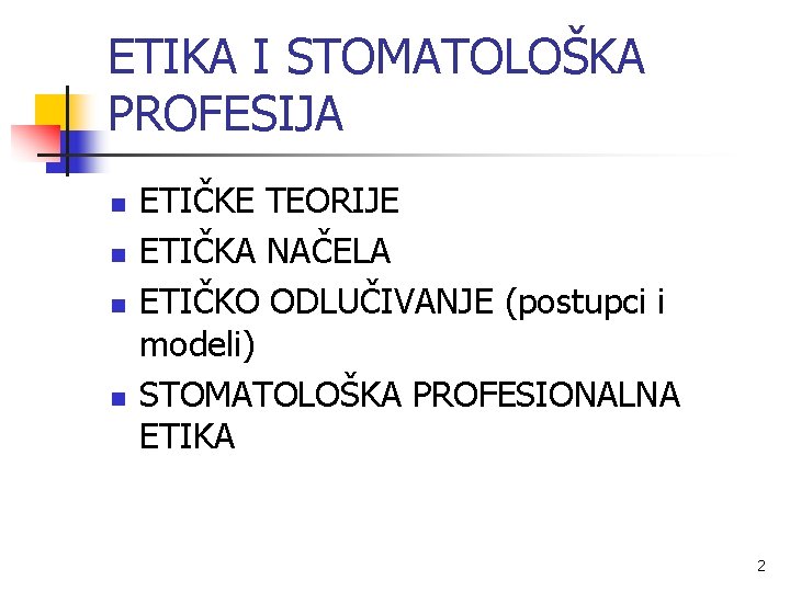 ETIKA I STOMATOLOŠKA PROFESIJA n n ETIČKE TEORIJE ETIČKA NAČELA ETIČKO ODLUČIVANJE (postupci i