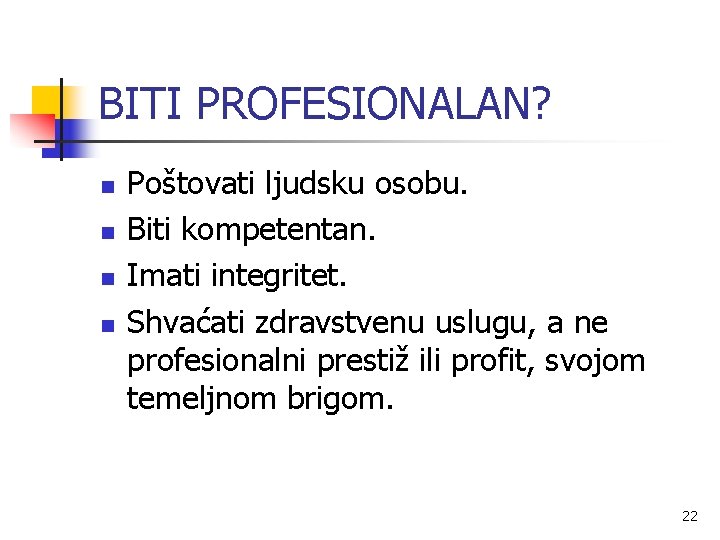 BITI PROFESIONALAN? n n Poštovati ljudsku osobu. Biti kompetentan. Imati integritet. Shvaćati zdravstvenu uslugu,