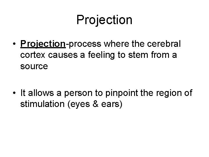 Projection • Projection-process where the cerebral cortex causes a feeling to stem from a