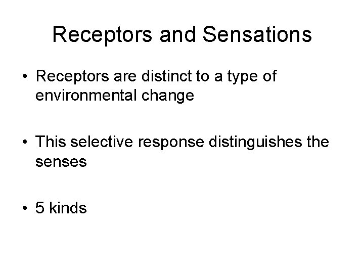 Receptors and Sensations • Receptors are distinct to a type of environmental change •