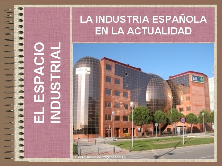 EL ESPACIO INDUSTRIAL LA INDUSTRIA ESPAÑOLA EN LA ACTUALIDAD Fuente: Banco de Imágenes del