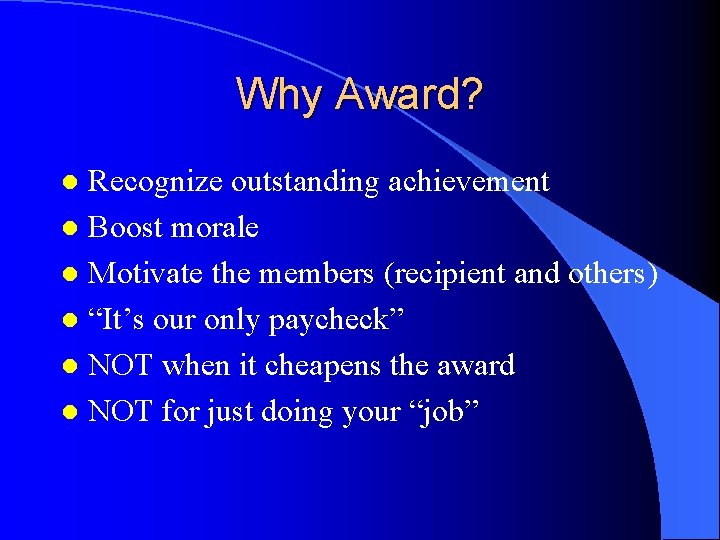 Why Award? Recognize outstanding achievement l Boost morale l Motivate the members (recipient and