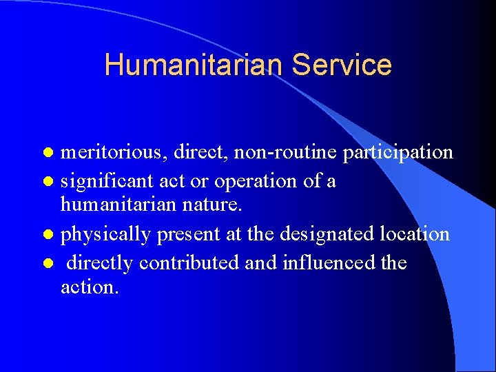 Humanitarian Service meritorious, direct, non-routine participation l significant act or operation of a humanitarian