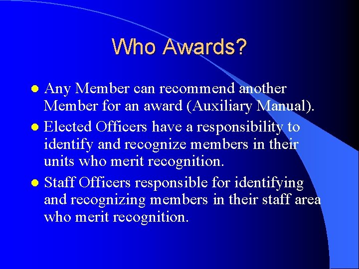 Who Awards? Any Member can recommend another Member for an award (Auxiliary Manual). l