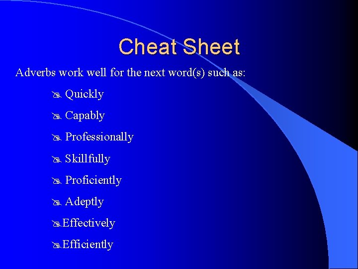 Cheat Sheet Adverbs work well for the next word(s) such as: @ Quickly @