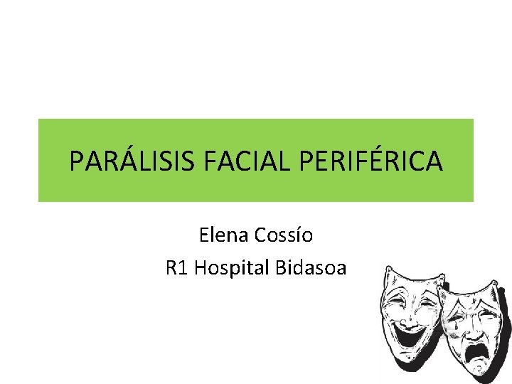 PARÁLISIS FACIAL PERIFÉRICA Elena Cossío R 1 Hospital Bidasoa 