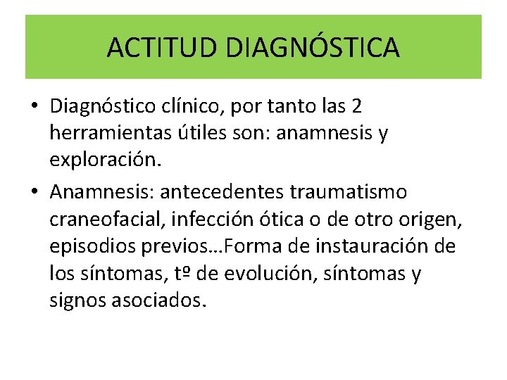 ACTITUD DIAGNÓSTICA • Diagnóstico clínico, por tanto las 2 herramientas útiles son: anamnesis y