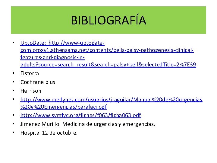 BIBLIOGRAFÍA • Upto. Date: http: //www-uptodatecom. proxy 1. athensams. net/contents/bells-palsy-pathogenesis-clinicalfeatures-and-diagnosis-inadults? source=search_result&search=palsy+bell&selected. Title=2%7 E 39