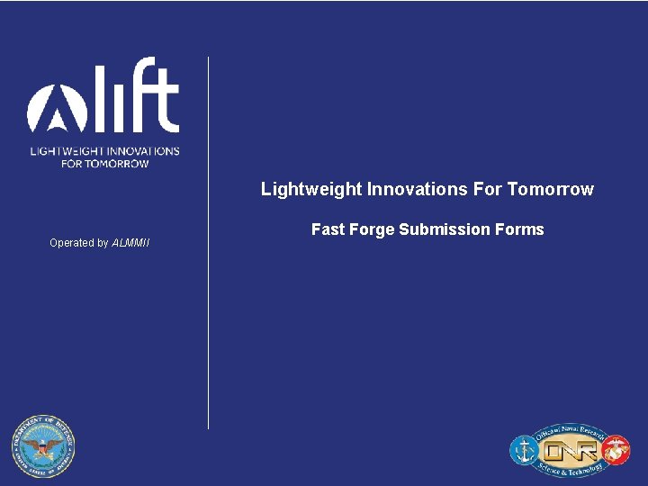 Lightweight Innovations For Tomorrow Operated by ALMMII Fast Forge Submission Forms LIGHTWEIGHT INNOVATIONS FOR