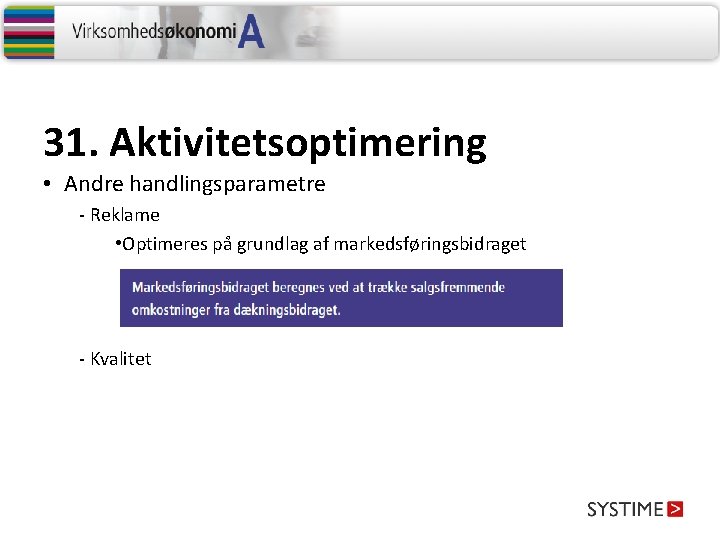 31. Aktivitetsoptimering • Andre handlingsparametre - Reklame • Optimeres på grundlag af markedsføringsbidraget - 31. Aktivitetsoptimering • Andre handlingsparametre - Reklame • Optimeres på grundlag af markedsføringsbidraget -