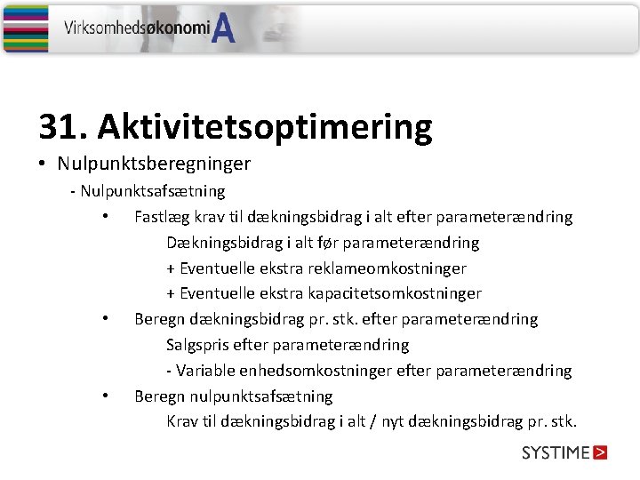 31. Aktivitetsoptimering • Nulpunktsberegninger - Nulpunktsafsætning • Fastlæg krav til dækningsbidrag i alt efter 31. Aktivitetsoptimering • Nulpunktsberegninger - Nulpunktsafsætning • Fastlæg krav til dækningsbidrag i alt efter
