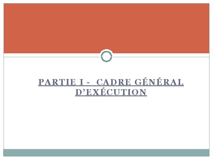 PARTIE I - CADRE GÉNÉRAL D’EXÉCUTION 