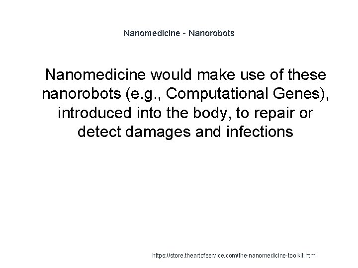 Nanomedicine - Nanorobots 1 Nanomedicine would make use of these nanorobots (e. g. ,