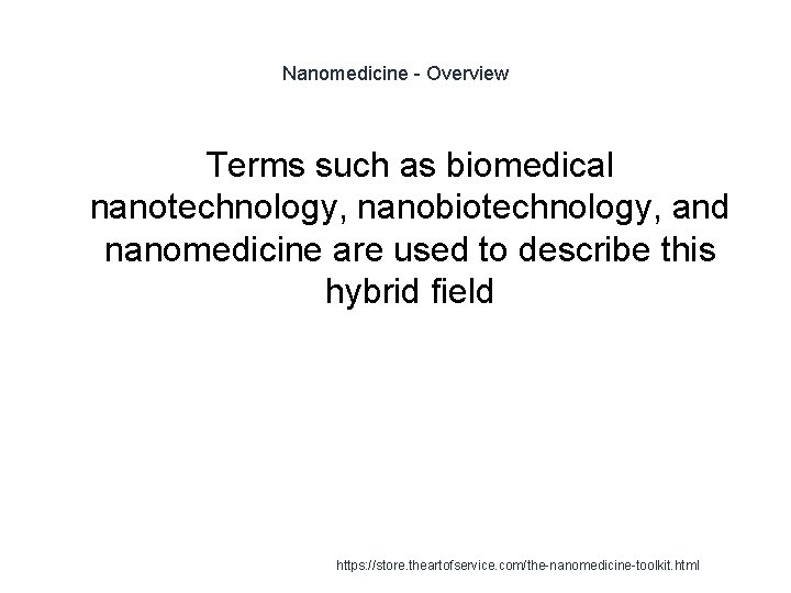 Nanomedicine - Overview Terms such as biomedical nanotechnology, nanobiotechnology, and nanomedicine are used to