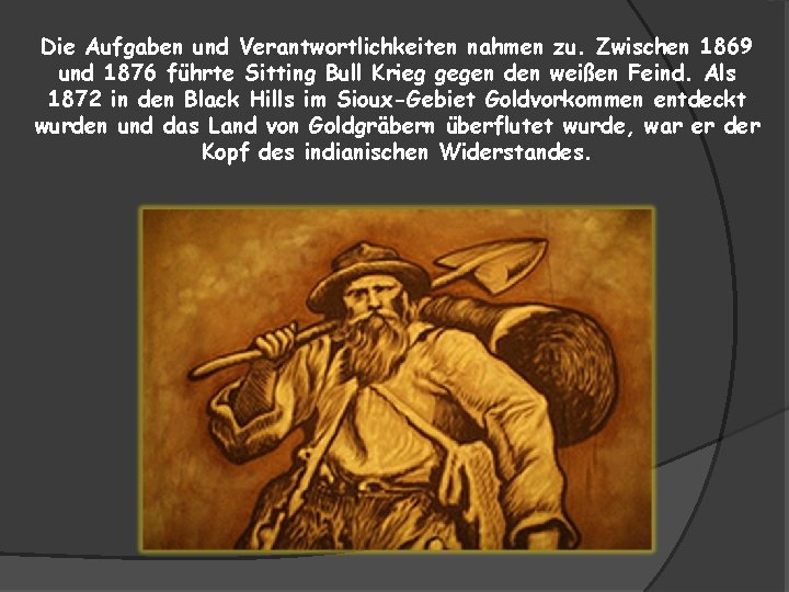 Die Aufgaben und Verantwortlichkeiten nahmen zu. Zwischen 1869 und 1876 führte Sitting Bull Krieg