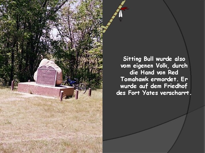 Sitting Bull wurde also vom eigenen Volk, durch die Hand von Red Tomahawk ermordet.