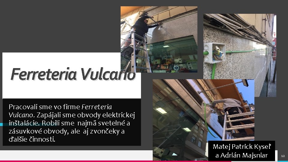 Ferreteria Vulcano Pracovali sme vo firme Ferreteria Vulcano. Zapájali sme obvody elektrickej inštalácie. Robili