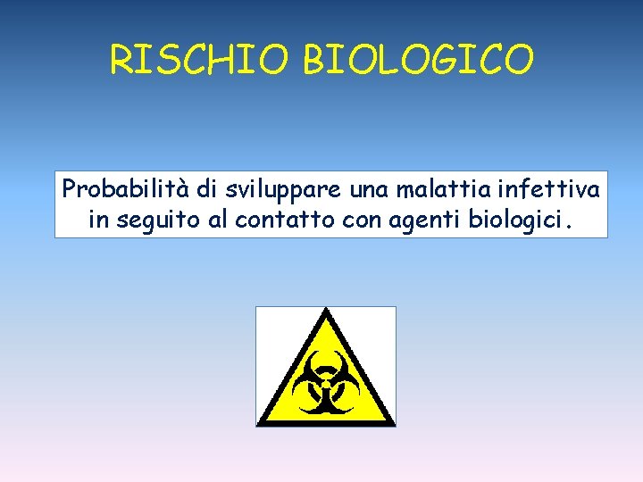 RISCHIO BIOLOGICO Probabilità di sviluppare una malattia infettiva in seguito al contatto con agenti