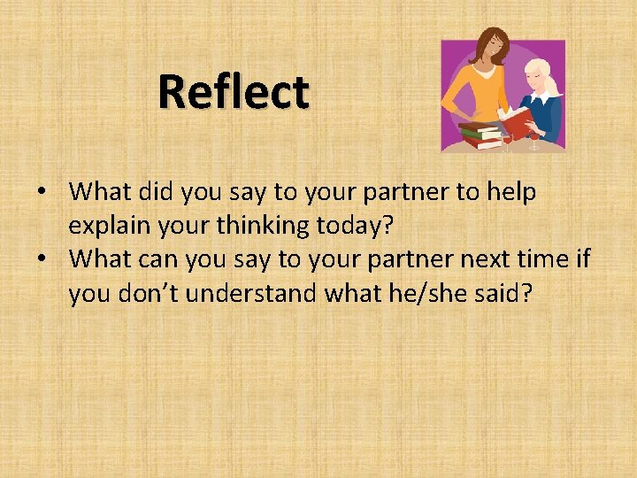 Reflect • What did you say to your partner to help explain your thinking Reflect • What did you say to your partner to help explain your thinking