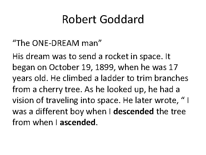 Robert Goddard “The ONE-DREAM man” His dream was to send a rocket in space. Robert Goddard “The ONE-DREAM man” His dream was to send a rocket in space.