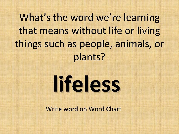 What’s the word we’re learning that means without life or living things such as What’s the word we’re learning that means without life or living things such as